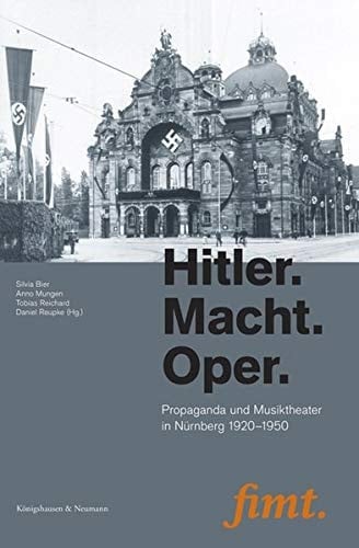 Hitler. Macht. Oper Propaganda und Musiktheater in Nürnberg 1920-1950