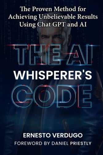 The AI Whisperer's Code - The Proven Method for Achieving Unbelievable Results Using ChatGPT and AI