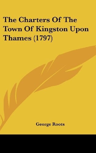 The Charters Of The Town Of Kingston Upon Thames (1797)
