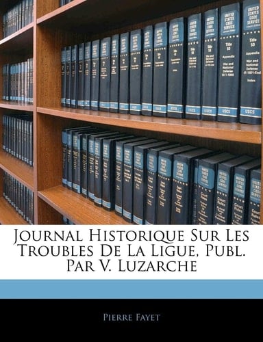 Journal Historique Sur Les Troubles De La Ligue, Publ. Par V. Luzarche (French Edition)