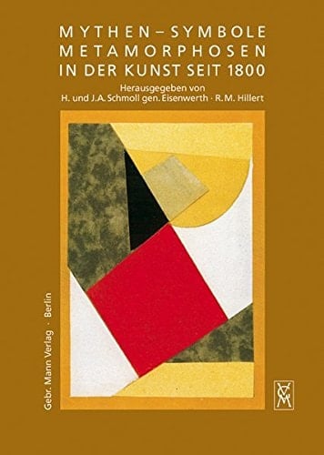 Mythen - Symbole - Metamorphosen in der Kunst seit 1800 Festschrift für Christa Lichtenstern zum 60. Geburtstag