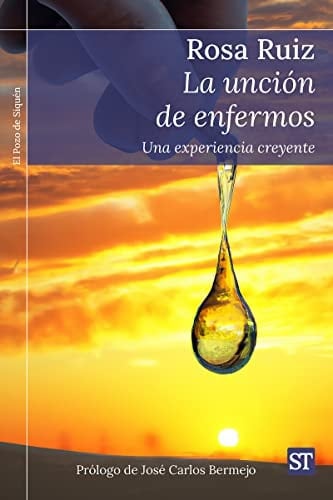 La unción de enfermos : una experiencia creyente de un vivo que sabe que se muere