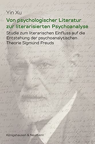 Von psychologischer Literatur zur literarisierten Psychoanalyse Studie zum literarischen Einfluss auf die Entstehung der psychoanalytischen Theorie Sigmund Freuds