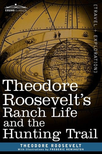 Theodore Roosevelt S Ranch Life and the Hunting Trail