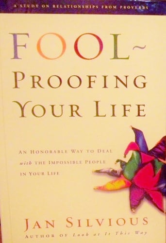 Fool-proofing Your Life How to Deal Effectively with the Impossible People in Your Life