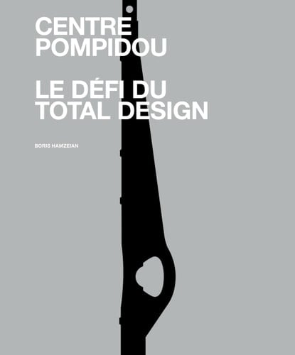 Centre Pompidou, le défi du total Design Histoire des composantes d'une architecture technomorphe
