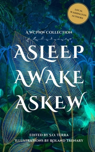 Asleep, Awake, Askew (WCPNW Anthologies)