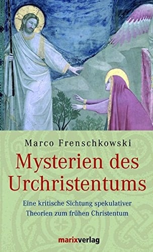 Mysterien des Urchristentums eine kritische Sichtung spekulativer Theorien zum frühen Christentum