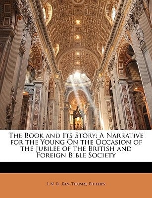 The Book and Its Story: A Narrative for the Young On the Occasion of the Jubilee of the British and Foreign Bible Society
