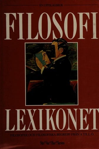 Filosofilexikonet en uppslagsbok : filosofer och filosofiska begrepp från A till Ö