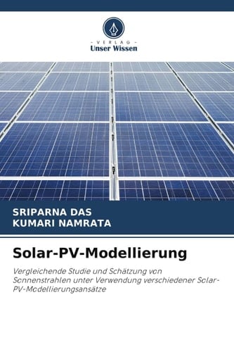 Solar-PV-Modellierung: Vergleichende Studie und Schätzung von Sonnenstrahlen unter Verwendung verschiedener Solar-PV-Modellierungsansätze (German Edition)
