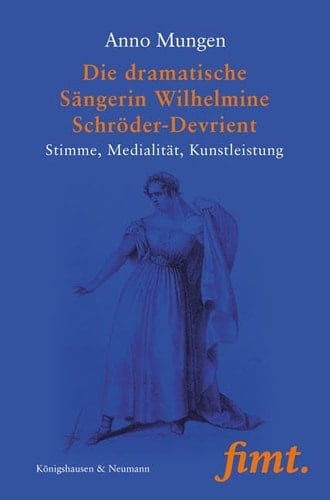 Die dramatische Sängerin Wilhelmine Schröder-Devrient Stimme, Medialität, Kunstleistung