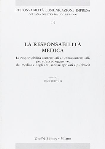 La responsabilità medica le responsabilità contrattuali ed extracontrattuali, per colpa ed oggettive, del medico e degli enti sanitari (privati e pubblici)