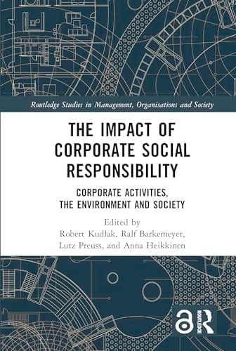 The Impact of Corporate Social Responsibility: Corporate Activities, the Environment and Society (Routledge Studies in Management, Organizations and Society)