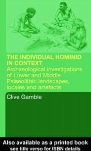Hominid Individual in Context: Archaeological Investigations of Lower and Middle Palaeolithic Landscapes, Locales and Artefacts