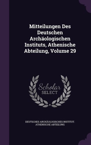 Mitteilungen Des Deutschen Archäologischen Instituts, Athenische Abteilung, Volume 29