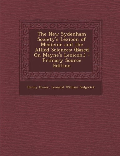 The New Sydenham Society's Lexicon of Medicine and the Allied Sciences (Based on Mayne's Lexicon. ) - Primary Source Edition