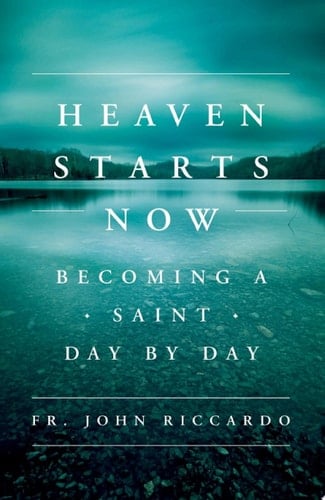 Heaven Starts Now: Becoming a Saint Day by Day