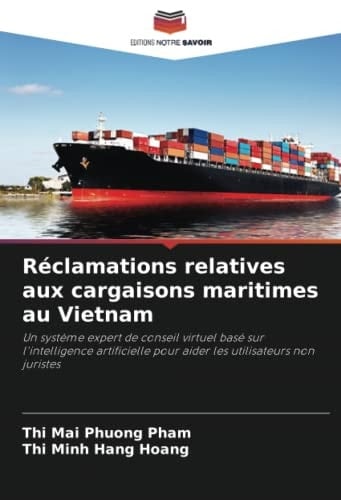 Réclamations relatives aux cargaisons maritimes au Vietnam: Un système expert de conseil virtuel basé sur l'intelligence artificielle pour aider les utilisateurs non juristes (French Edition)
