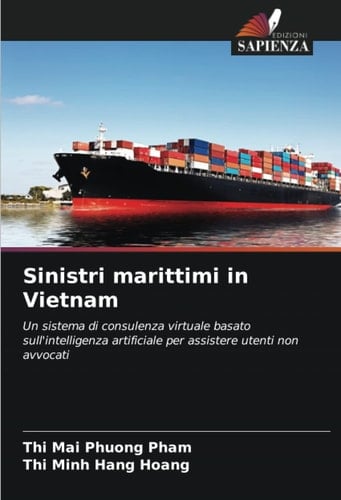 Sinistri marittimi in Vietnam: Un sistema di consulenza virtuale basato sull'intelligenza artificiale per assistere utenti non avvocati (Italian Edition)