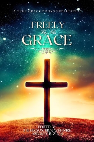 Freely By His Grace: Classical Grace Theology
