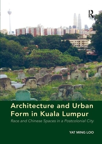 Architecture and Urban Form in Kuala Lumpur Race and Chinese Spaces in a Postcolonial City