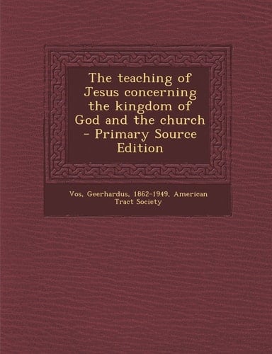The Teaching of Jesus Concerning the Kingdom of God and the Church - Primary Source Edition