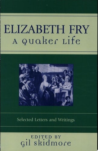 Elizabeth Fry A Quaker Life : Selected Letters and Writings