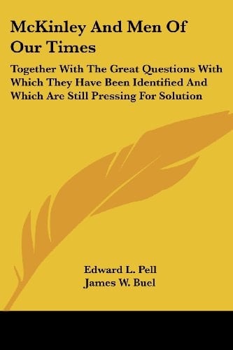 McKinley And Men Of Our Times: Together With The Great Questions With Which They Have Been Identified And Which Are Still Pressing For Solution