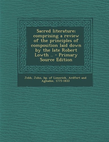 Sacred Literature; Comprising a Review of the Principles of Composition Laid Down by the Late Robert Lowth . . - Primary Source Edition
