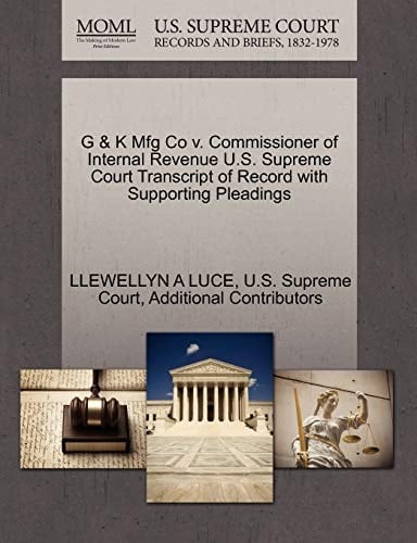 G & K Mfg Co v. Commissioner of Internal Revenue U.S. Supreme Court Transcript of Record with Supporting Pleadings