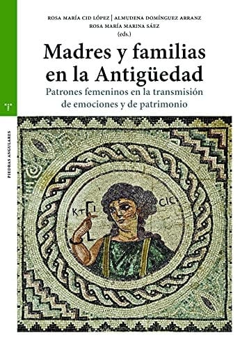 Madres y familias en la Antigüedad patrones femeninos en la transmisión de emociones y de patrimonio