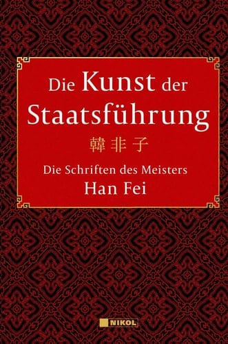 Die Kunst der Staatsführung: Die Schriften des Meisters Han Fei:Gesamtausgabe Aus dem Altchinesischen übersetzt, mit Vorwort und Kommentaren von Wilmar Mögling
