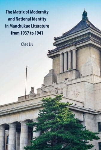 The Matrix of Modernity and National Identity in Manchukuo Literature from 1937 to 1941 (Peter Lang Regional Studies)
