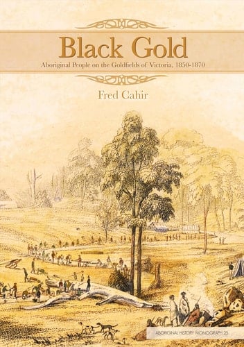 Black Gold Aboriginal People on the Goldfields of Victoria 1850–1870