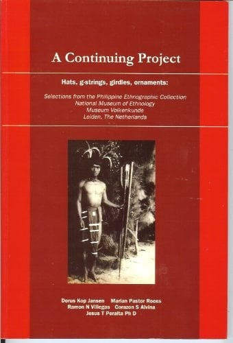 A Continuing Project Hats, G-strings, Girdles, Ornaments : Selections from the Philippine Ethnographic Collection National Museum of Ethnology, Museum Volkenkunde, Leiden, The Netherlands