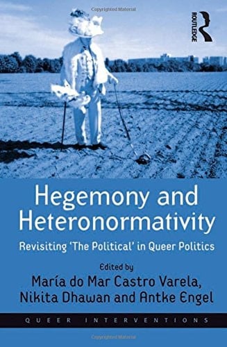 Hegemony and Heteronormativity Revisiting 'the Political' in Queer Politics