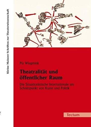 Theatralität und öffentlicher Raum die Situationistische Internationale am Schnittpunkt von Kunst und Politik