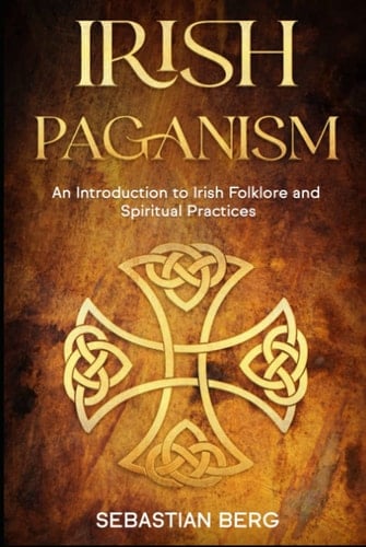 Irish Paganism: An Introduction to Irish Folklore and Spiritual Practices