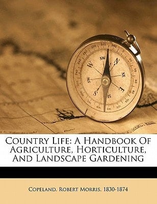 Country life: a handbook of agriculture, horticulture, and landscape gardening