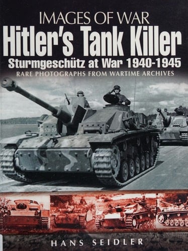 Hitler's Tank Killer Sturmgeschütz at War 1940 - 1945
