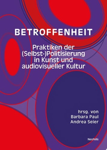 Betroffenheit Praktiken der (Selbst-)Politisierung in Kunst und audiovisueller Kultur