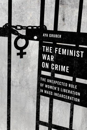 The Feminist War on Crime The Unexpected Role of Women's Liberation in Mass Incarceration