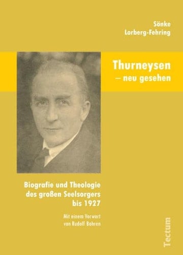 Thurneysen - neu gesehen Biografie und Theologie des großen Seelsorgers bis 1927