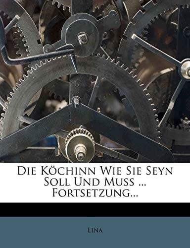 Die Köchinn Wie Sie Seyn Soll Und Muß ... Fortsetzung...