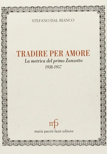 Tradire per amore: La metrica del primo Zanzotto 1938-1957 (L'unicorno) (Italian Edition)
