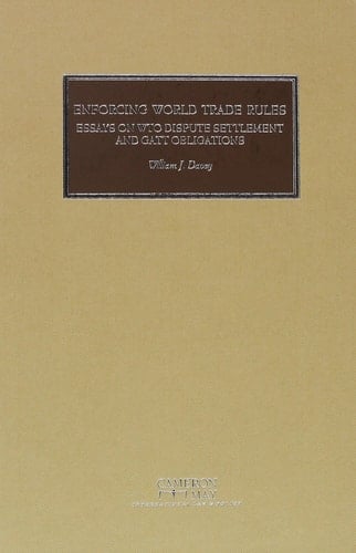 Enforcing World Trade Rules Essays on WTO Dispute Settlement and GATT Obligations