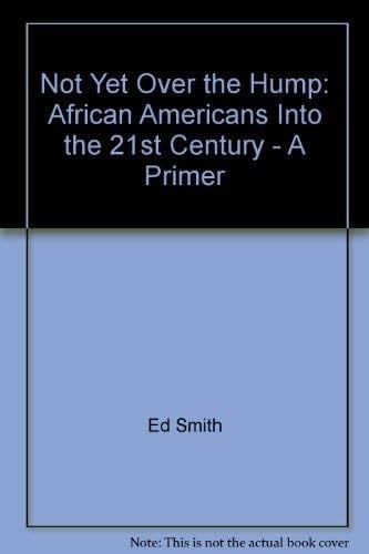 Not Yet Over the Hump African Americans Into the 21st Century : a Primer : Opinions