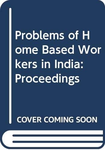 Problems of Home Based Workers in India: Proceedings