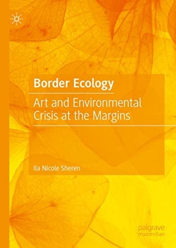 Border Ecology Art and Environmental Crisis at the Margins